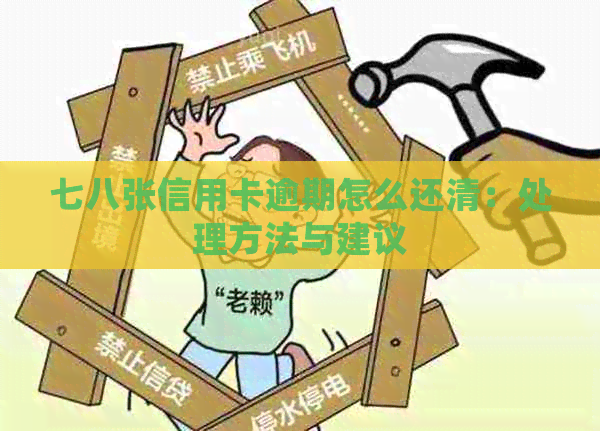 七八张信用卡逾期怎么还清：处理方法与建议