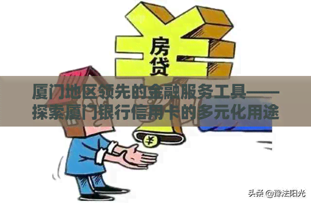 厦门地区领先的金融服务工具——探索厦门银行信用卡的多元化用途