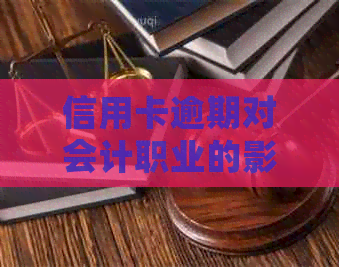 信用卡逾期对会计职业的影响及解决方法：能否继续从事会计工作？