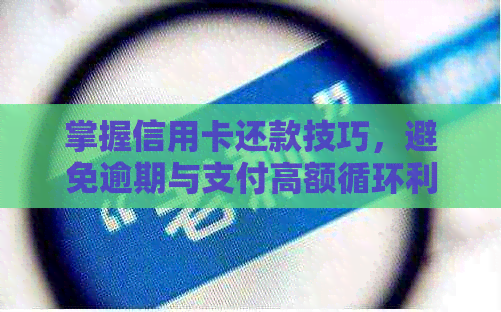 掌握信用卡还款技巧，避免逾期与支付高额循环利息及违约金