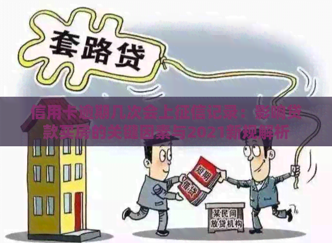 信用卡逾期几次会上记录：影响贷款买房的关键因素与2021新规解析