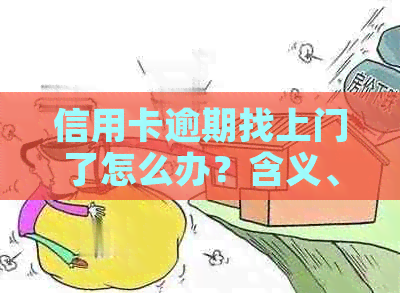 信用卡逾期找上门了怎么办？含义、影响与应对措