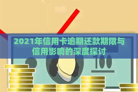 2021年信用卡逾期还款期限与信用影响的深度探讨