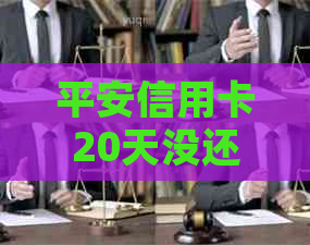 平安信用卡20天没还会怎么样？忘记还款的后果及10天、5天的逾期影响