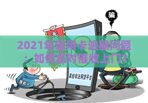 2021年信用卡逾期问题：如何应对上门？