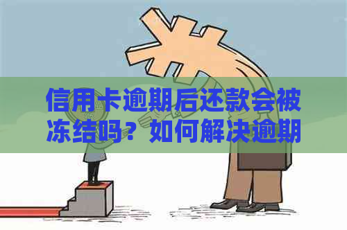 信用卡逾期后还款会被冻结吗？如何解决逾期问题并避免卡片被冻结？