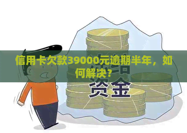 信用卡欠款39000元逾期半年，如何解决？