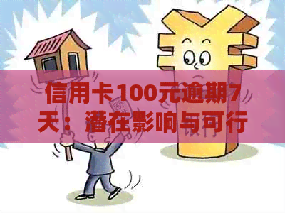 信用卡100元逾期7天：潜在影响与可行解决方案