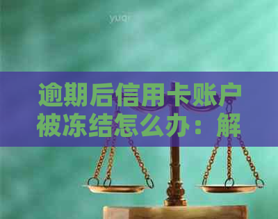 逾期后信用卡账户被冻结怎么办：解冻实用技巧大揭秘