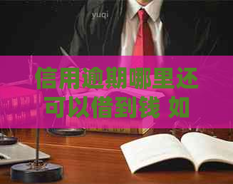 信用逾期哪里还可以借到钱 如何解决贷款难题及逾期借款攻略