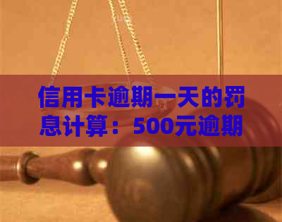 信用卡逾期一天的罚息计算：500元逾期需要支付多少费用？