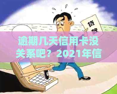 逾期几天信用卡没关系吧？2021年信用卡逾期影响及解决办法